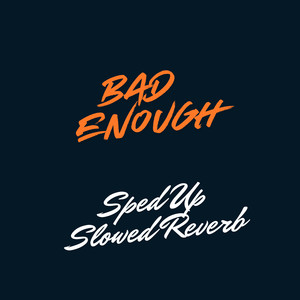 bad enough (Slowed Reverb)