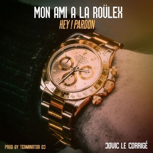 Mon ami a la roulex (Hey ! Pardon)