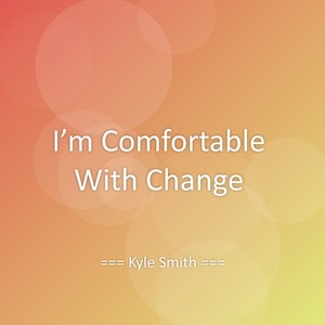 I’m Comfortable With Change