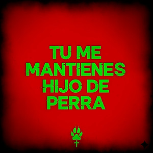 Tu Me Mantienes Hijo De Perra (Explicit)