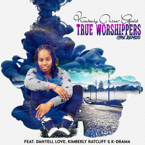 True Worshippers (The Remix) [feat. Danyell Love, Kimberly Ratcliff & K-Drama]