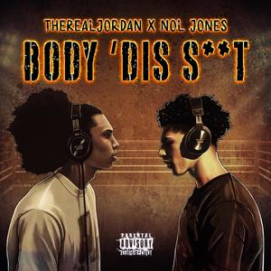 BODY 'DIS **** (feat. Nol Jones) [Explicit]