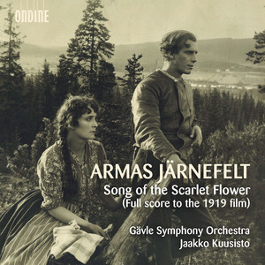 JÄRNEFELT, A.: Sången om den eldröda blomman (Song of the Scarlet Flower) [reconstructed by J. Kyllönen and J. Kuusisto] [Gävle Symphony, Kuusisto]