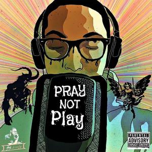 Pray Not Play (Explicit)