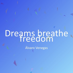 Dreams breathe freedom