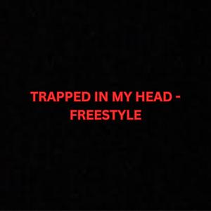 TRAPPED IN MY HEAD (FREESTYLE) [Explicit]