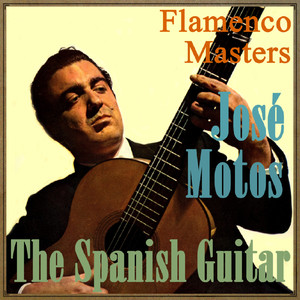 The Spanish Guitar - Flamenco Masters: José Motos