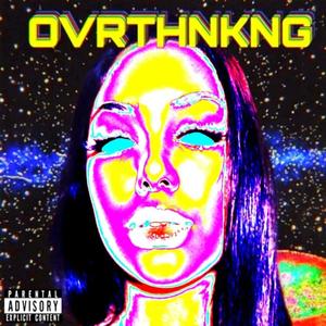 OVRTHNKNG (Explicit)