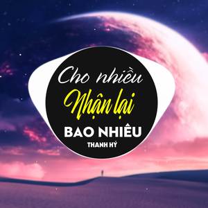 Cho Nhiều Nhận Lại Bao Nhiêu (Remix)