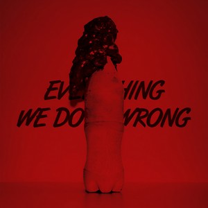 Everything We Do Is Wrong