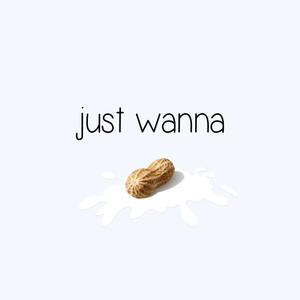 Just Wanna Nut