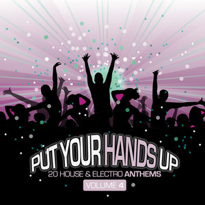 Put Your Hands Up, Vol. 4 - 20 House & Electro Anthems