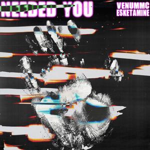 NEEDED YOU (feat. Esketamine) (Explicit)