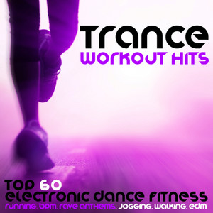Trance Workout Hits - Top 60 Electronic Dance Fitness, Running, BPM, Rave Anthems, Jogging, Walking, EDM