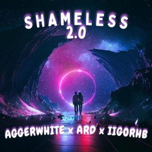 SHAMELESS 2.0 (feat. IIGORHB & AGGERWHITE)