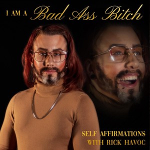 I Am a Bad Ass *****: Self Affirmations with Rick Havoc