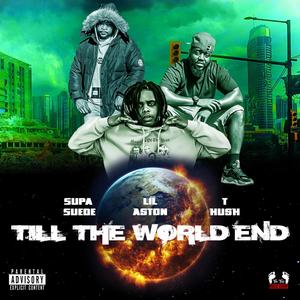Till The World End (feat. Lil Aston, Supa SUEDE & T-Kush) (Explicit)
