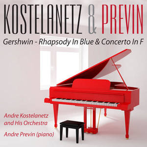 Kostelanetz & Previn Play Gershwin - Rhapsody In Blue & Concerto In F (Digitally Remastered)