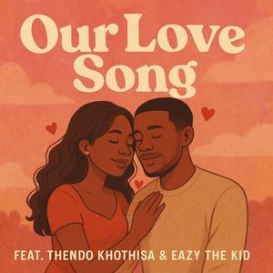 Our Love Song (feat. Thendo Khothisa & Eazy The Kid)
