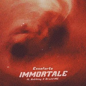 ESSEFORTE - Immortale (feat. Antiking & Dredd) (Explicit)