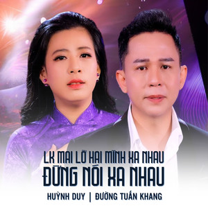 LK Mai Lỡ Hai Mình Xa Nhau, Đừng Nói Xa Nhau