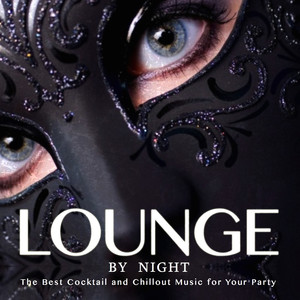 Lounge by Night: The Best Cocktail and Chillout Music for Your Party