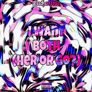 I Want Both (Her or Go) [Explicit]