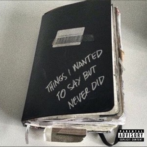 Things I Wanted To Say But Never Did (Explicit)