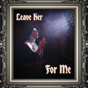Leave Her for Me (Explicit)
