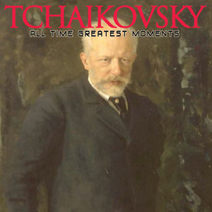 Tchaikovsky: All Time Greatest Moments