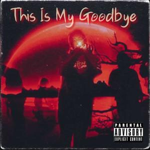 This Is My Goodbye (Explicit)