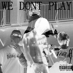 WE DONT PLAY (Explicit)