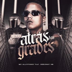 MC Allyfinho - Atrás das Grades(feat. DEEJHAY HB) (Explicit)