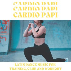 Cardio Papi - Latin Dance Music For Training, Club And Workout, Vol. 01