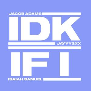 IDK IF I (feat. Jayyy2xx & Isaiah Samuel)