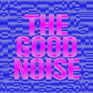 THE GOOD NOISE