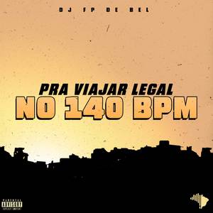 PRA VIAJAR LEGAL NO 140 BPM (Explicit)