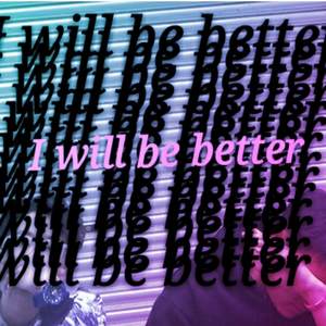 I will be better