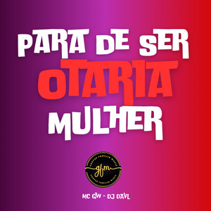 Para De Ser Otaria Mulher (Explicit)