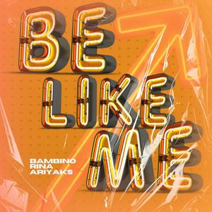 Be Like Me (feat. AriYaks, Bambino & Rina)