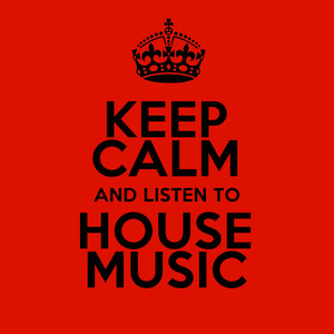 Keep Calm and Listen to House Music
