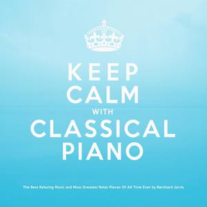 Keep Calm With Classical Piano: The Best Relaxing Music and Most Greatest Relax Pieces of All Time E