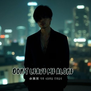 Don't leave me alone