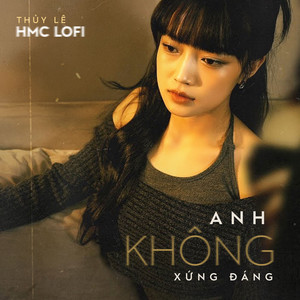 Anh Không Xứng Đáng (HMC Lofi Mix)