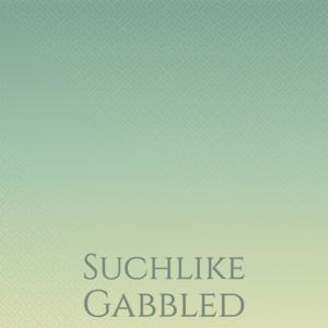 Suchlike Gabbled