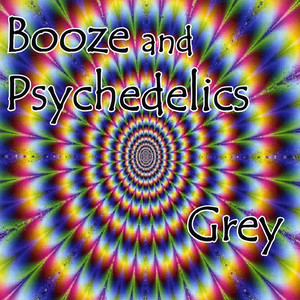 Grey - Booze and Psychedelics