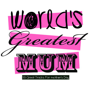 World's Greatest Mum - 50 Great Tracks for Mother's Day