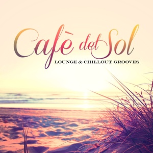 Cafè del Sol: Lounge & ChillOut Grooves