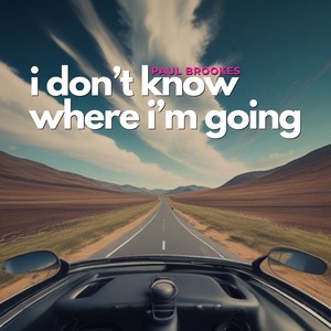 I DON'T KNOW WHERE I'M GOING