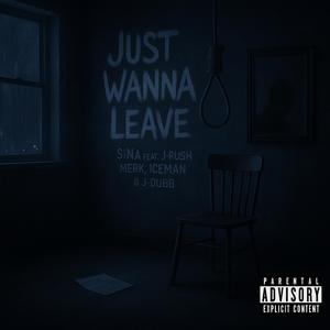 JUST WANNA LEAVE (feat. SiNa, J-Rush, Iceman, J-Dubb & Merk|Explicit)